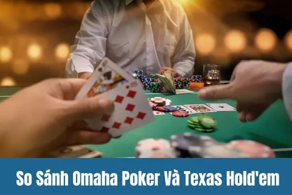 So Sánh Omaha Poker Và Texas Hold'em tại S66660s Bạn Nên Chọn Cái Nào