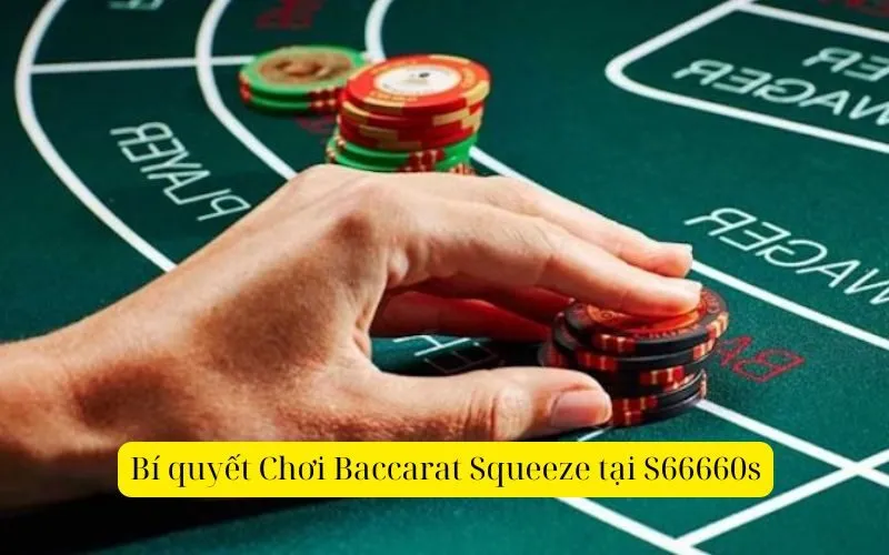 Bí quyết Chơi Baccarat Squeeze tại S66660s