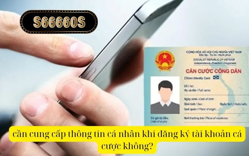 cần cung cấp thông tin cá nhân khi đăng ký tài khoản cá cược không