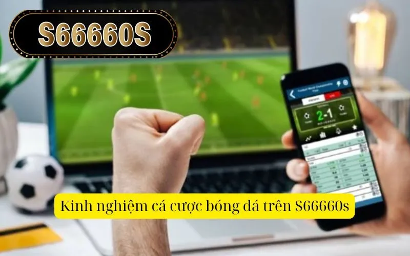 Kinh nghiệm cá cược bóng đá trên S66660s