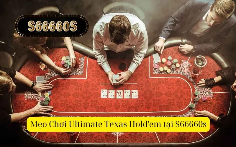 Mẹo Chơi Ultimate Texas Hold'em tại S666