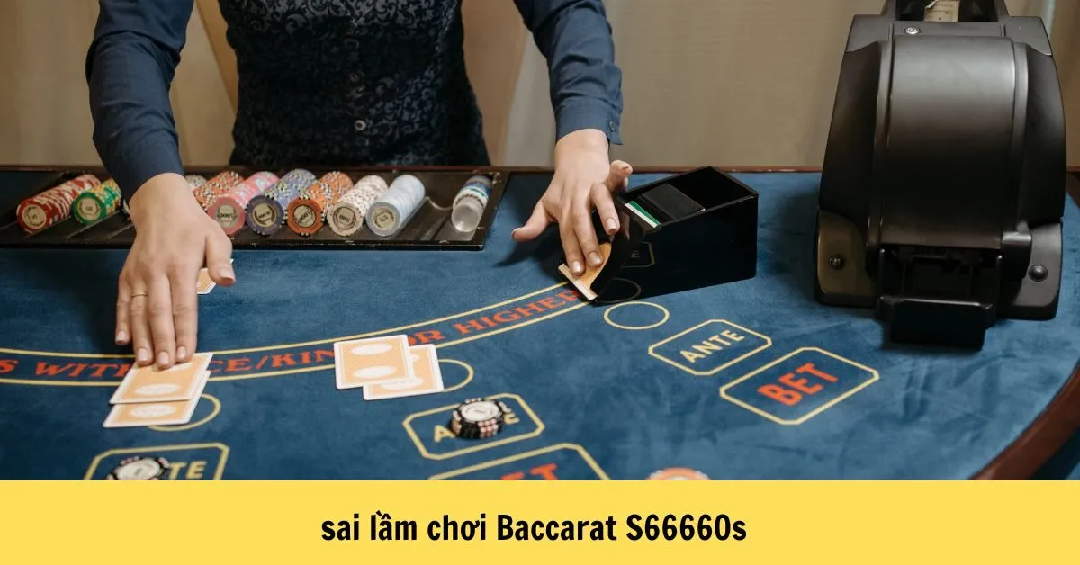 sai lầm chơi Baccarat S66660s