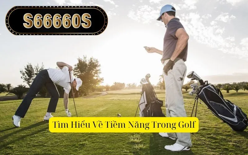 Tìm Hiểu Về Tiềm Năng Trong Golf