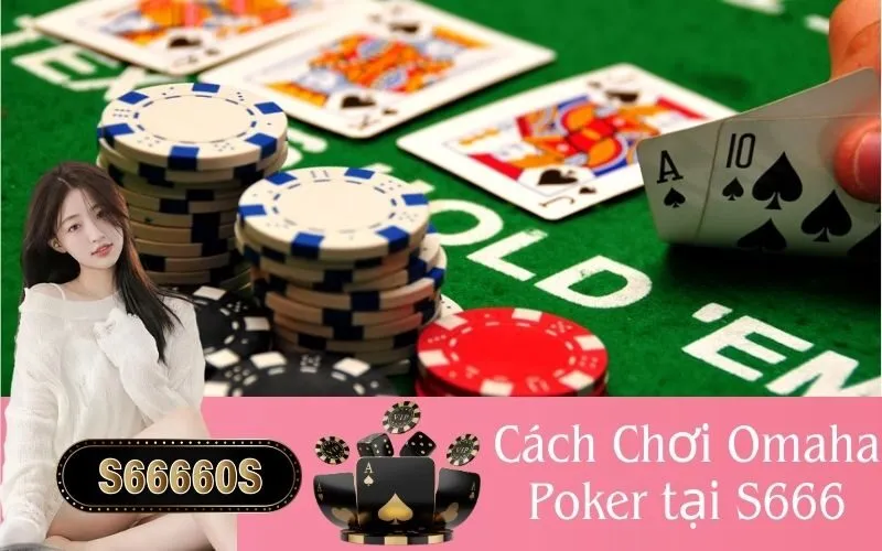 Cách Chơi Omaha Poker tại S666
