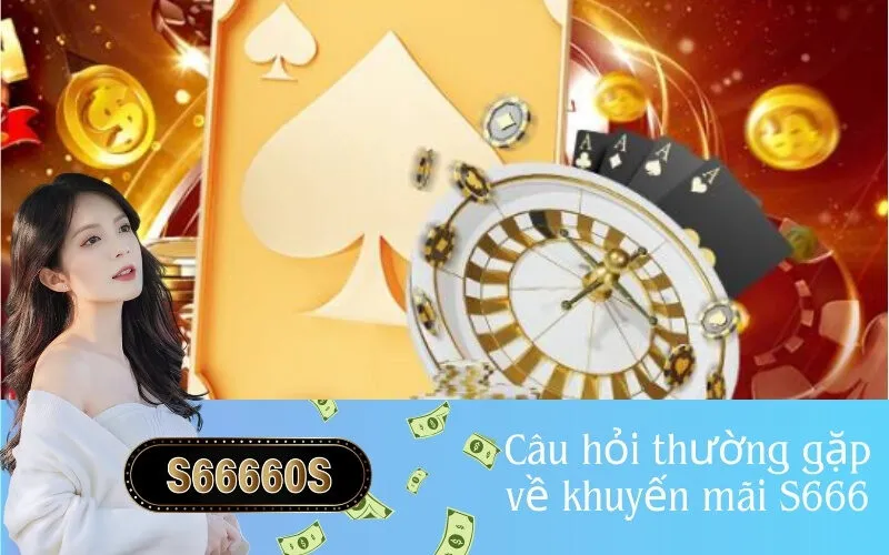 Câu hỏi thường gặp về khuyến mãi S666