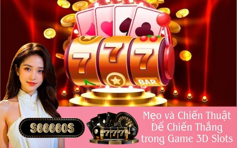 Mẹo và Chiến Thuật Để Chiến Thắng trong Game 3D Slots