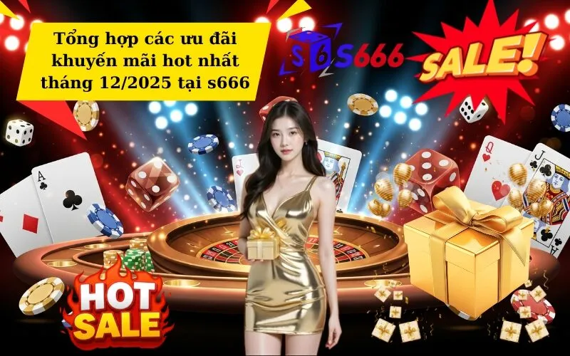 Tổng hợp các ưu đãi khuyến mãi hot nhất tháng 12/2025 tại s666